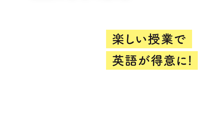 楽しい授業で英語が得意に!