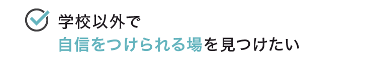 学校以外で自信をつけられる場を見つけたい