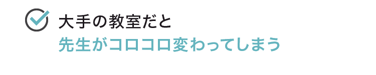 大手の教室だと先生がコロコロ変わってしまう